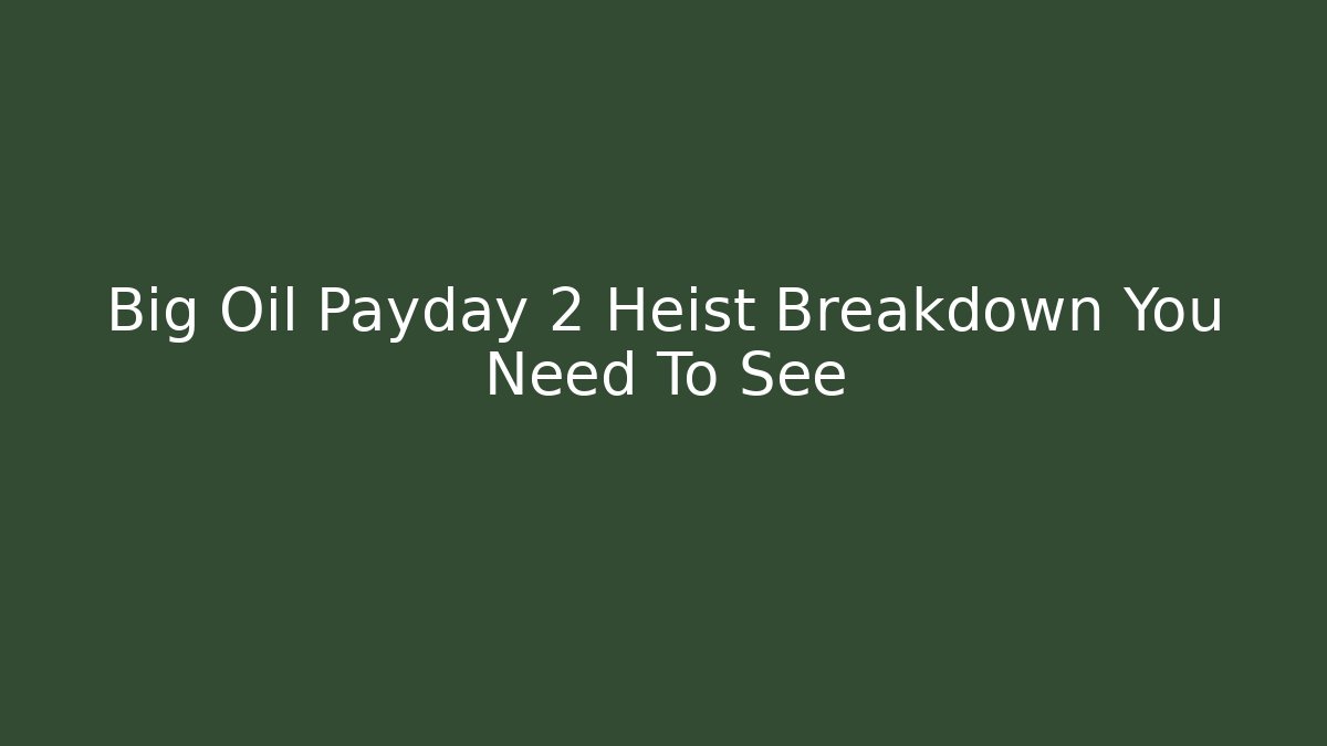 Big Oil Payday 2 Heist Breakdown You Need To See