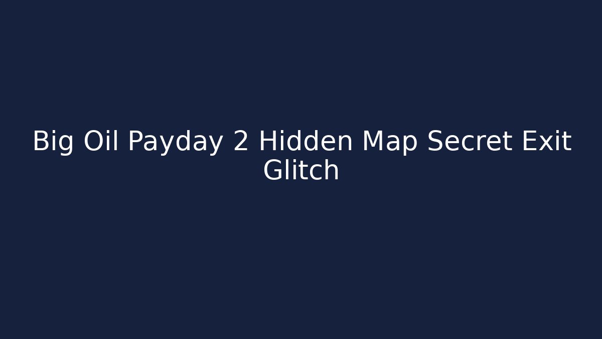 Big Oil Payday 2 Hidden Map Secret Exit Glitch