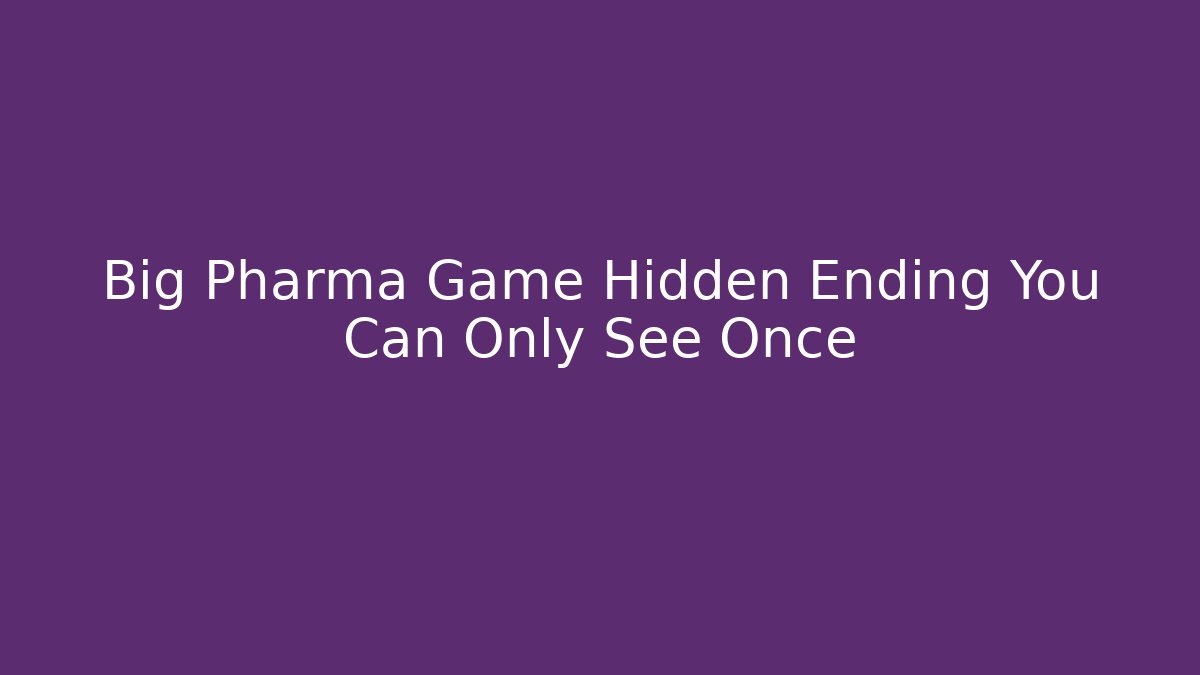 Big Pharma Game Hidden Ending You Can Only See Once - Critter Realm