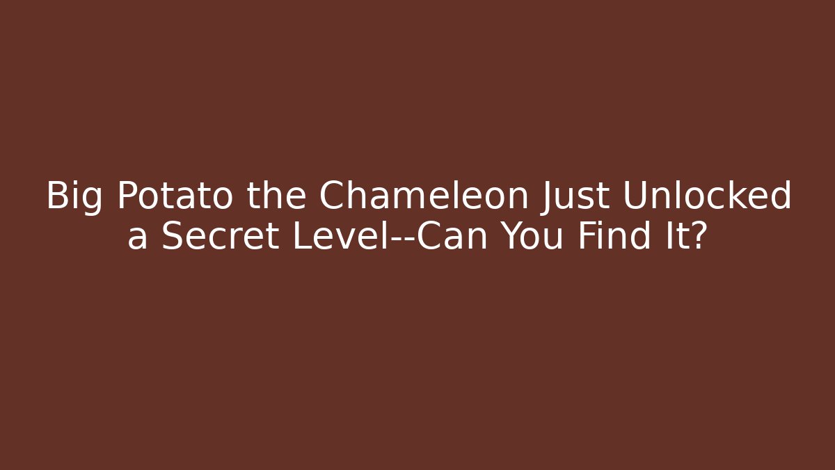 Big Potato the Chameleon Just Unlocked a Secret Level—Can You Find It?