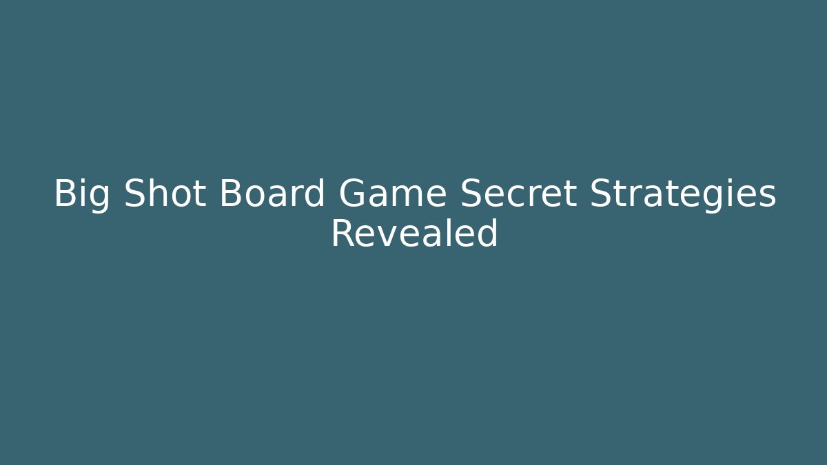 Big Shot Board Game Secret Strategies Revealed