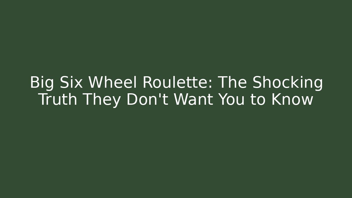 Big Six Wheel Roulette: The Shocking Truth They Don't Want You to Know