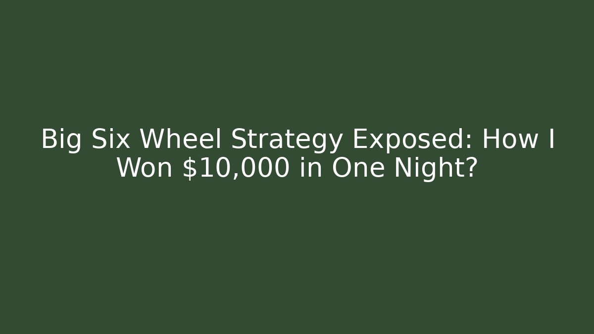 Big Six Wheel Strategy Exposed: How I Won $10,000 in One Night?