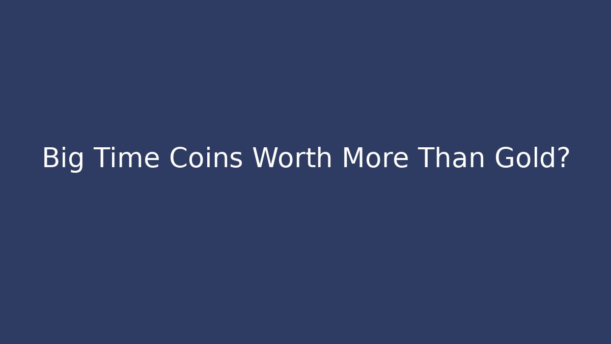 Big Time Coins Worth More Than Gold? - Critter Realm