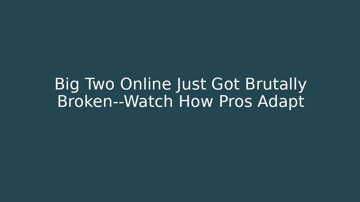 Big Two Online Just Got Brutally Broken—Watch How Pros Adapt