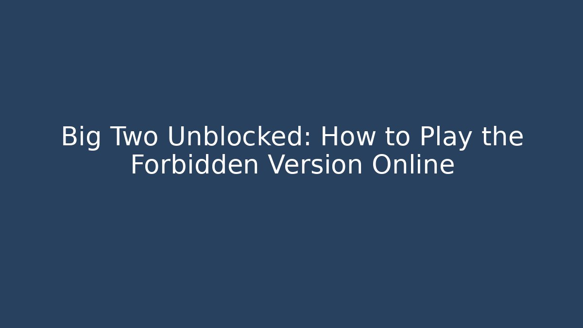 Big Two Unblocked: How to Play the Forbidden Version Online