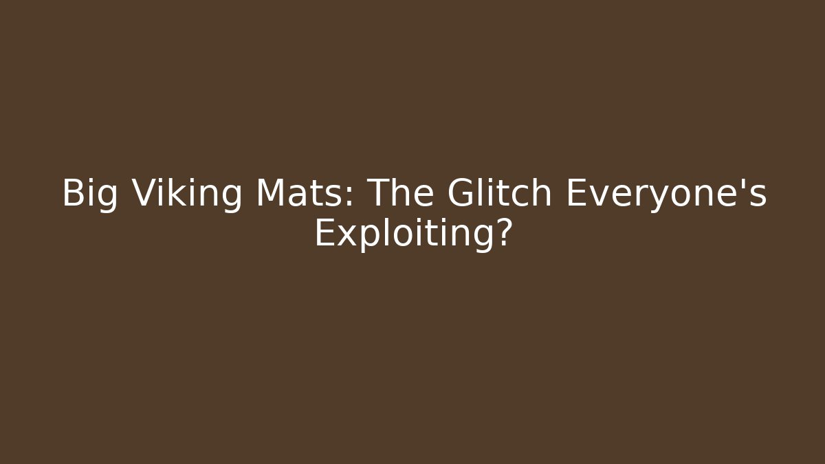 Big Viking Mats: The Glitch Everyone’s Exploiting?