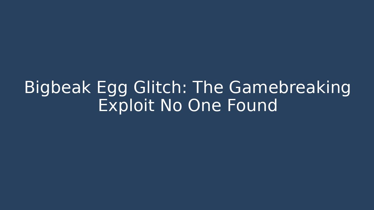 Bigbeak Egg Glitch: The Gamebreaking Exploit No One Found - Critter Realm