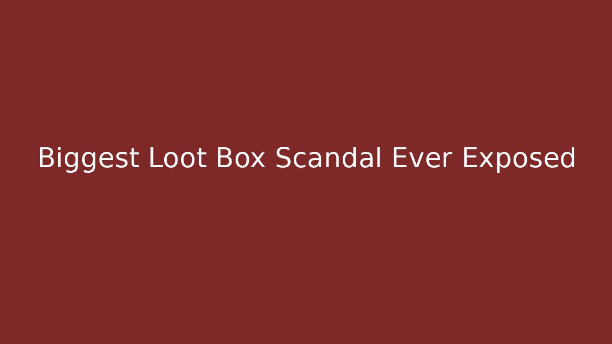 Biggest Loot Box Scandal Ever Exposed