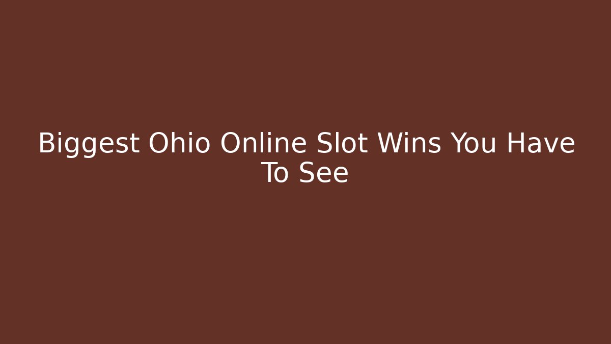 Biggest Ohio Online Slot Wins You Have To See