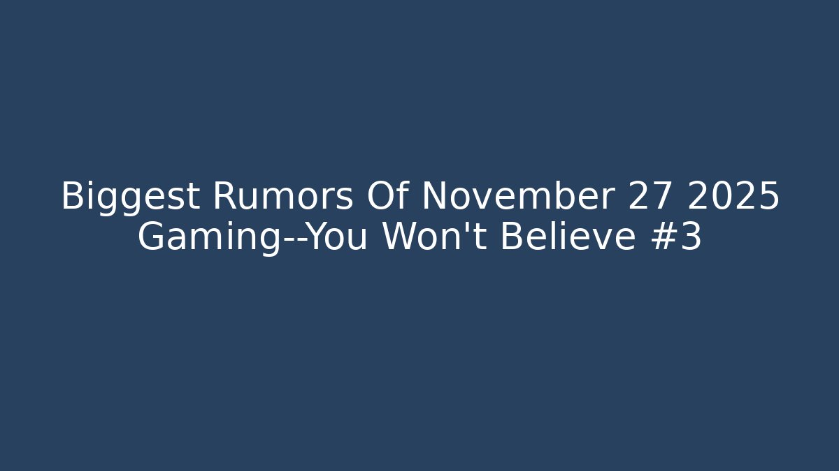 Biggest Rumors Of November 27 2025 Gaming—You Won’t Believe #3