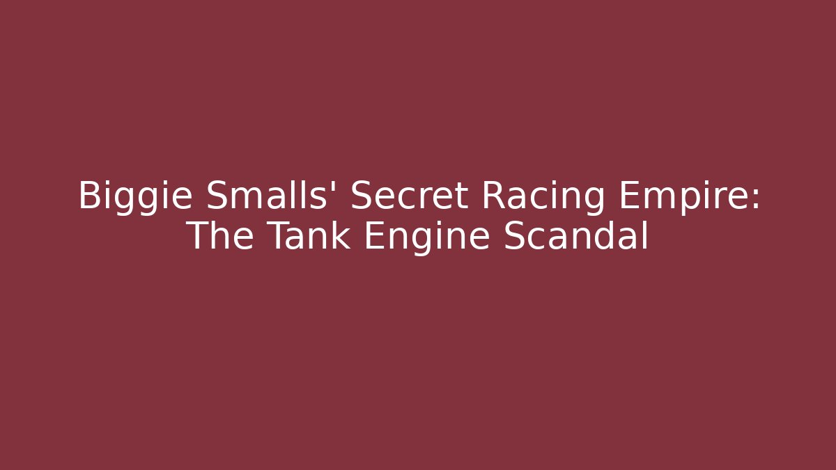 Biggie Smalls' Secret Racing Empire: The Tank Engine Scandal