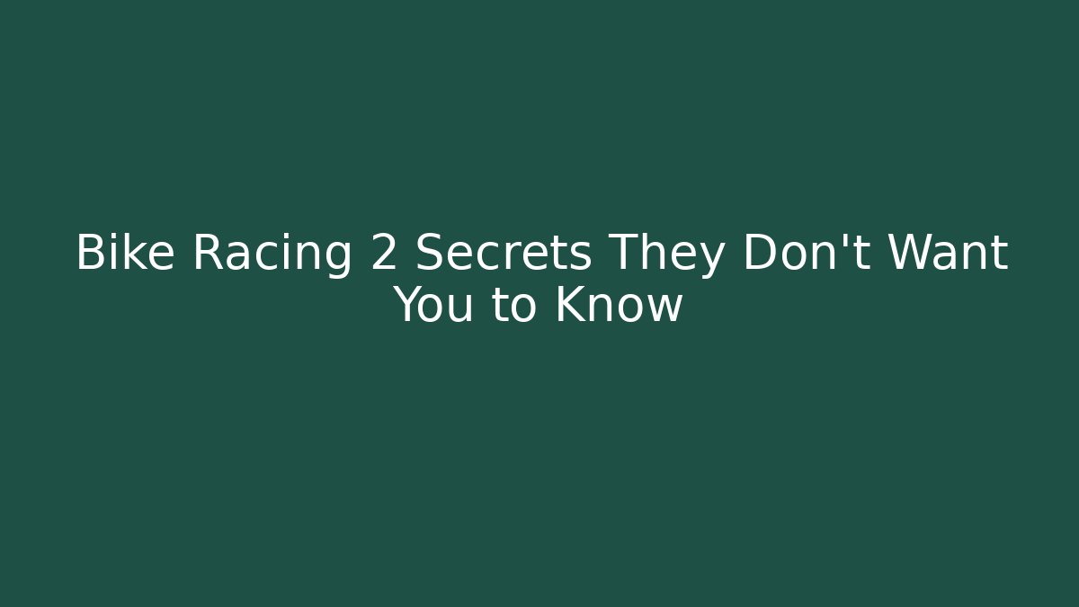 Bike Racing 2 Secrets They Don't Want You to Know
