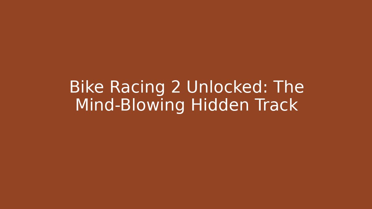 Bike Racing 2 Unlocked: The Mind-Blowing Hidden Track
