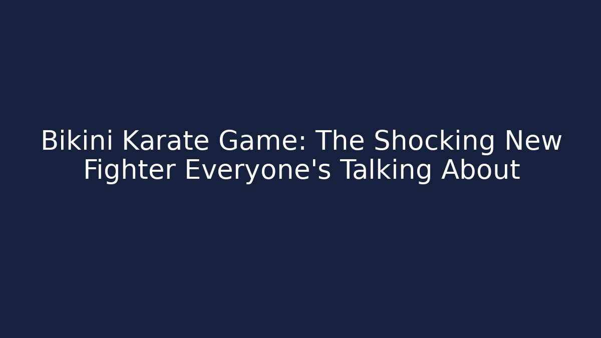 Bikini Karate Game: The Shocking New Fighter Everyone’s Talking About