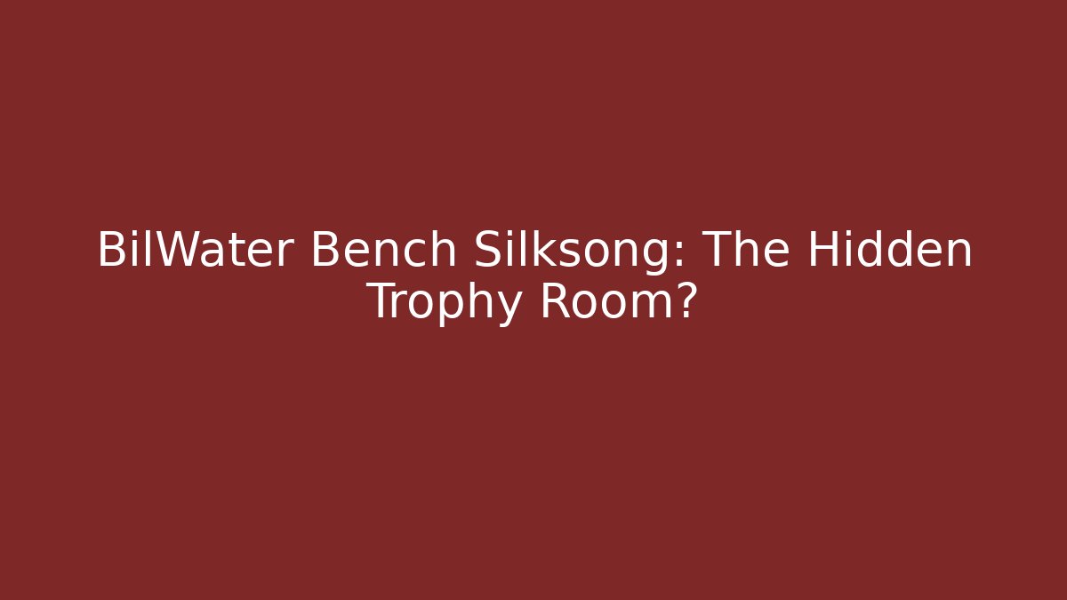 BilWater Bench Silksong: The Hidden Trophy Room?