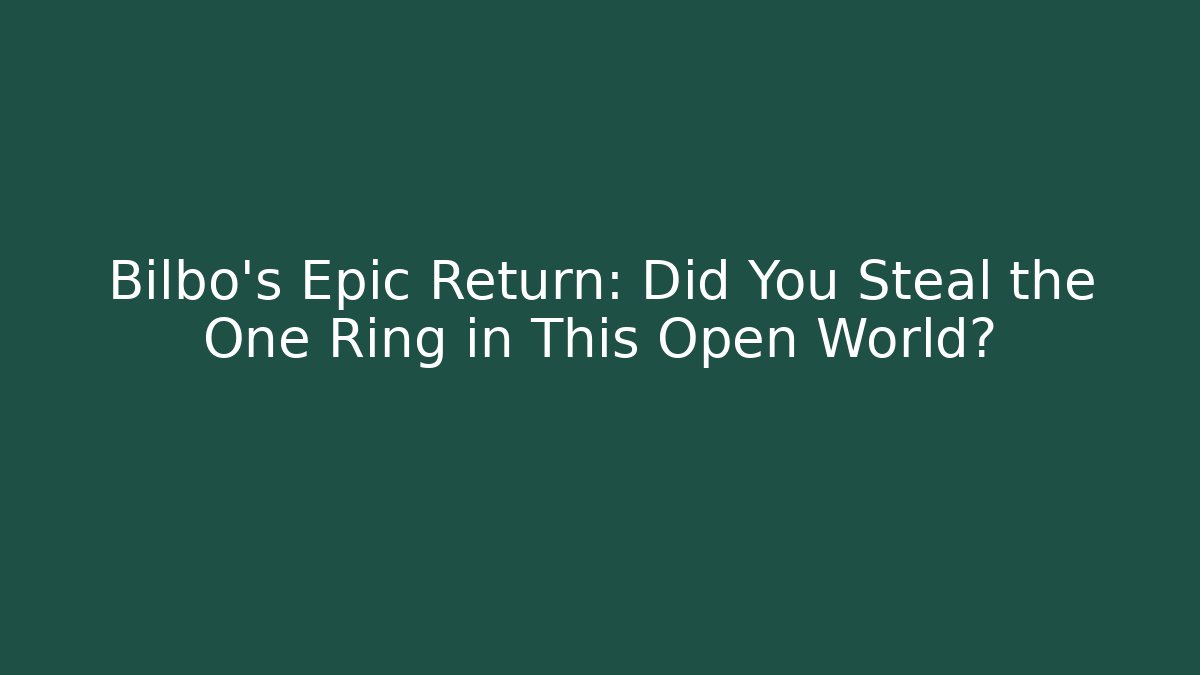 Bilbo's Epic Return: Did You Steal the One Ring in This Open World?