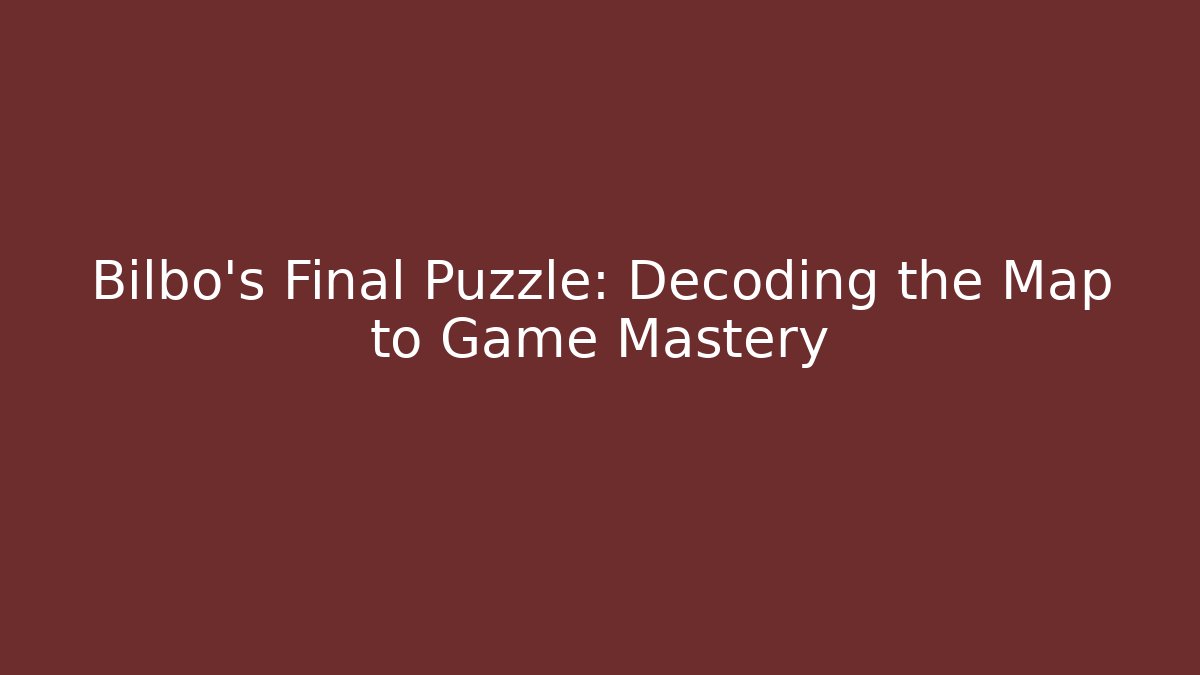 Bilbo's Final Puzzle: Decoding the Map to Game Mastery