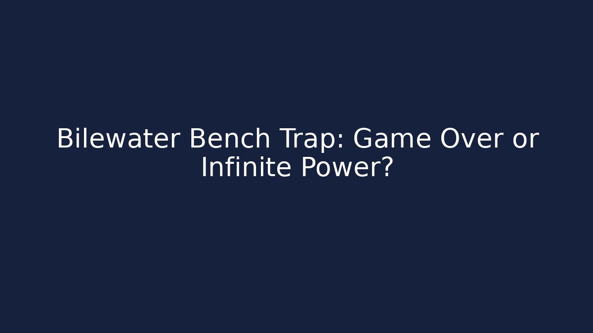 Bilewater Bench Trap: Game Over or Infinite Power?