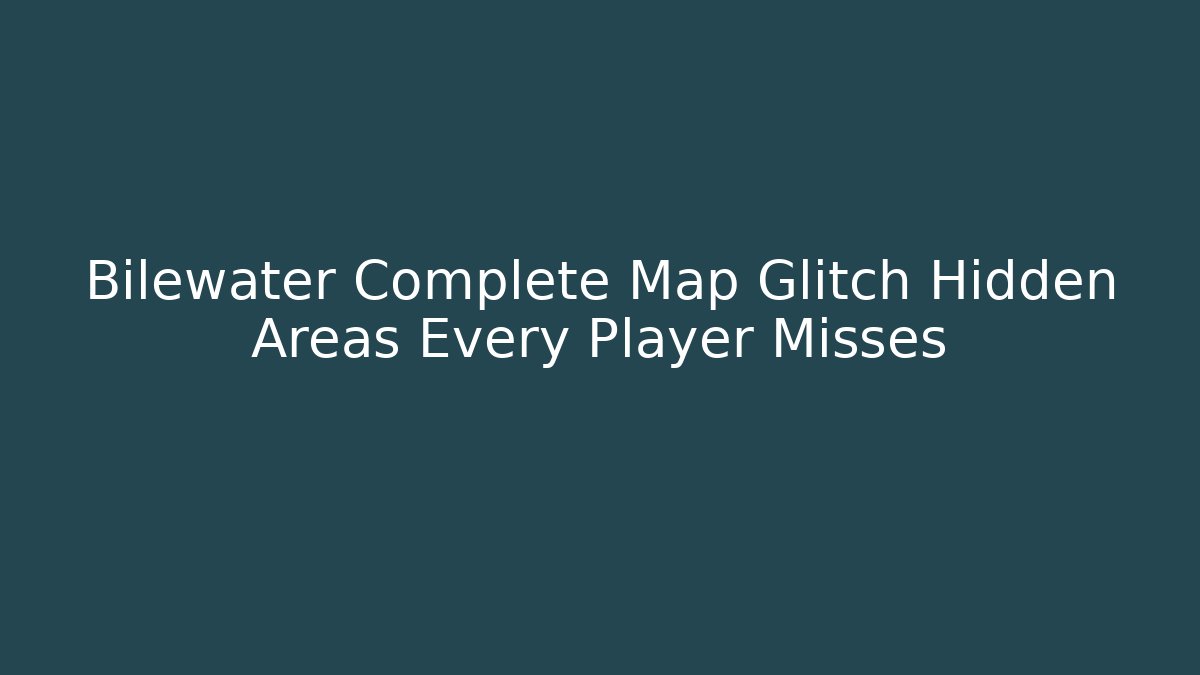 Bilewater Complete Map Glitch Hidden Areas Every Player Misses