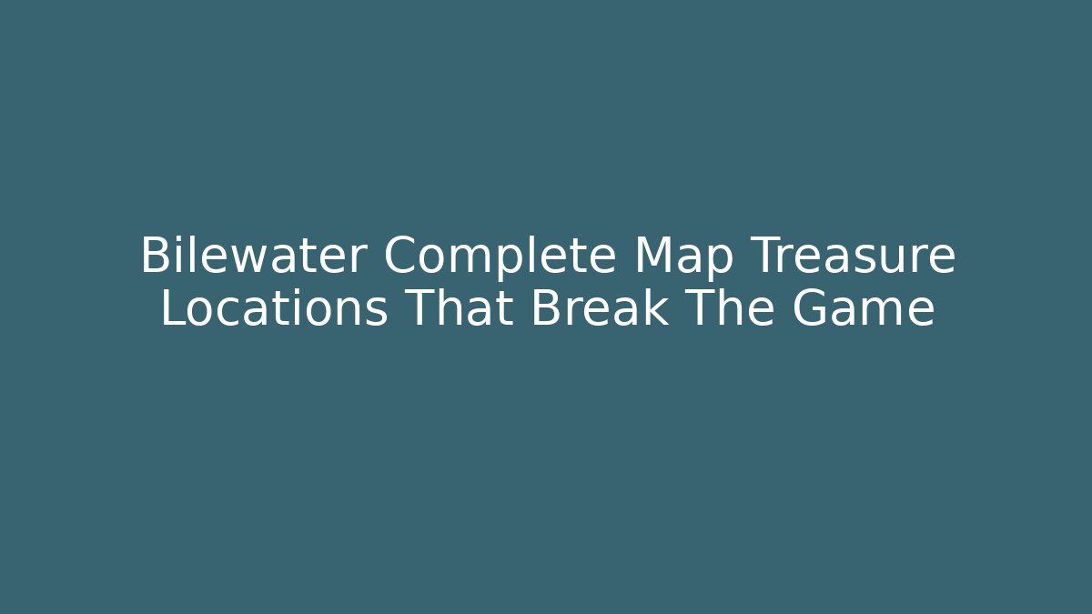 Bilewater Complete Map Treasure Locations That Break The Game