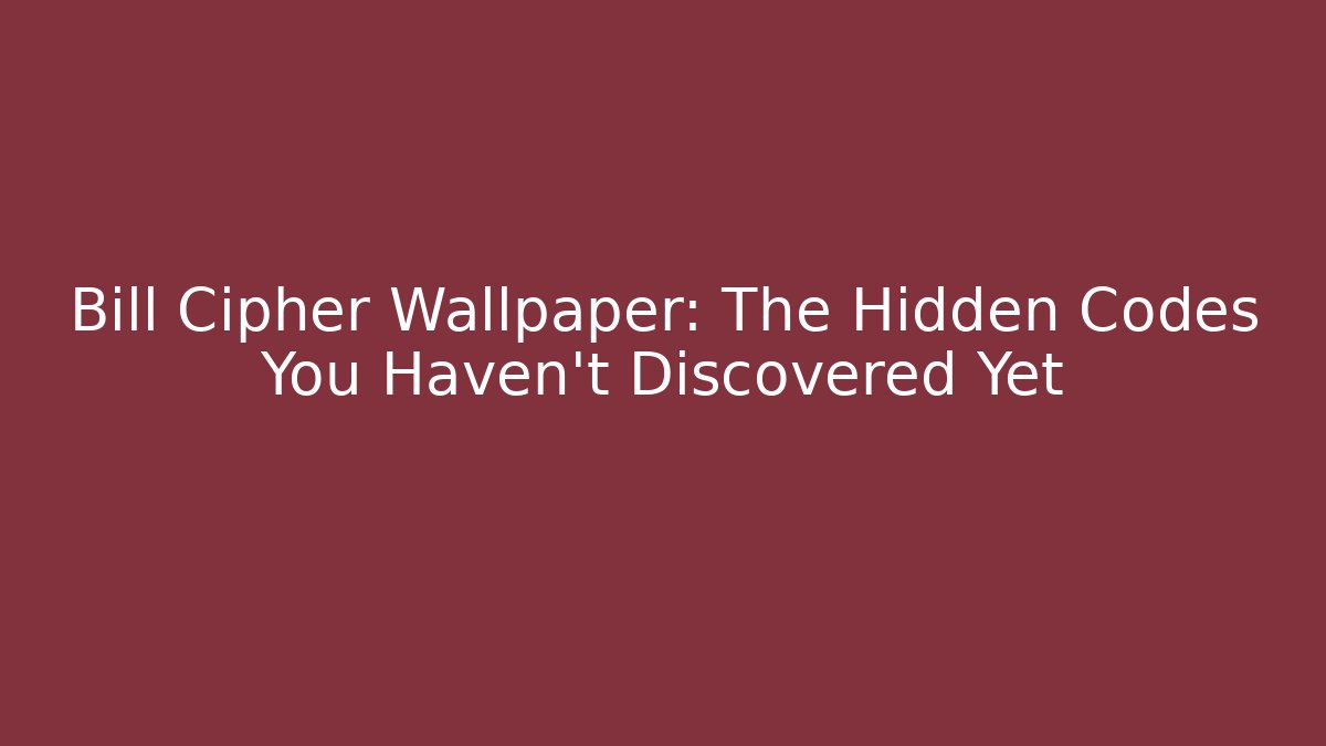 Bill Cipher Wallpaper: The Hidden Codes You Haven't Discovered Yet