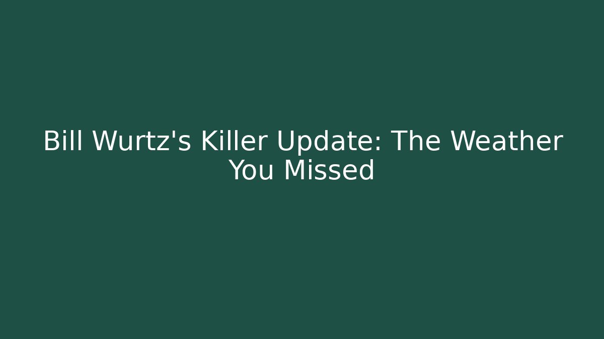 Bill Wurtz's Killer Update: The Weather You Missed