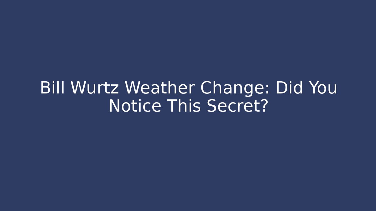 Bill Wurtz Weather Change: Did You Notice This Secret?