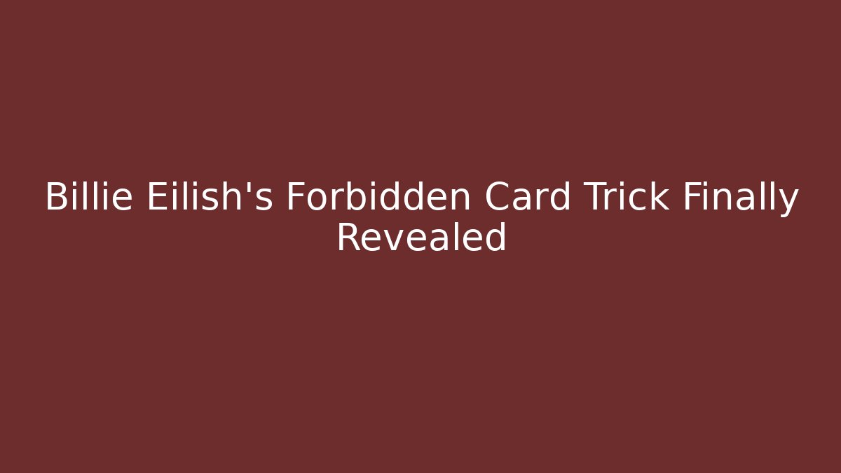 Billie Eilish's Forbidden Card Trick Finally Revealed