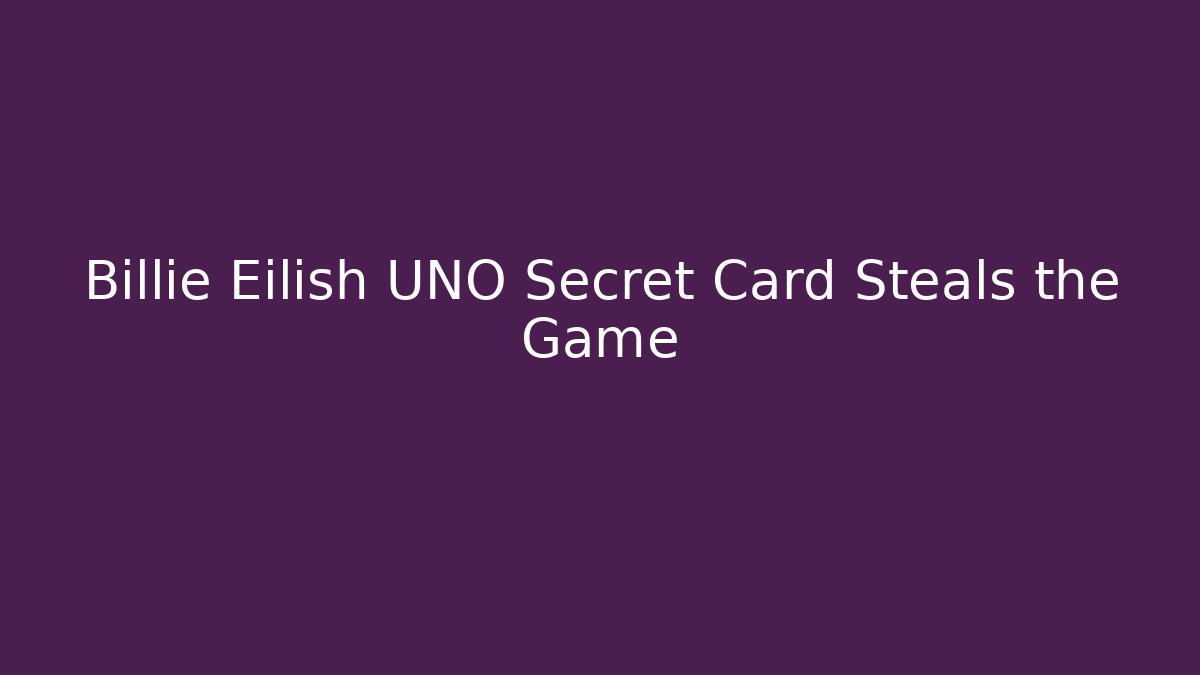 Billie Eilish UNO Secret Card Steals the Game - Critter Realm