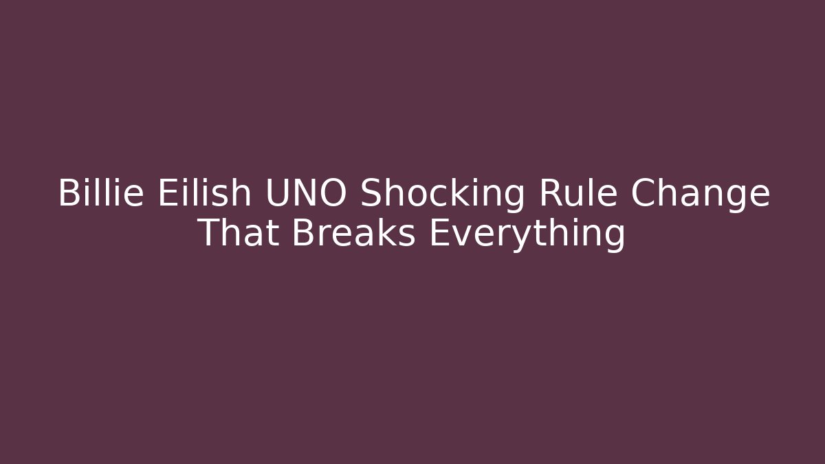 Billie Eilish UNO Shocking Rule Change That Breaks Everything