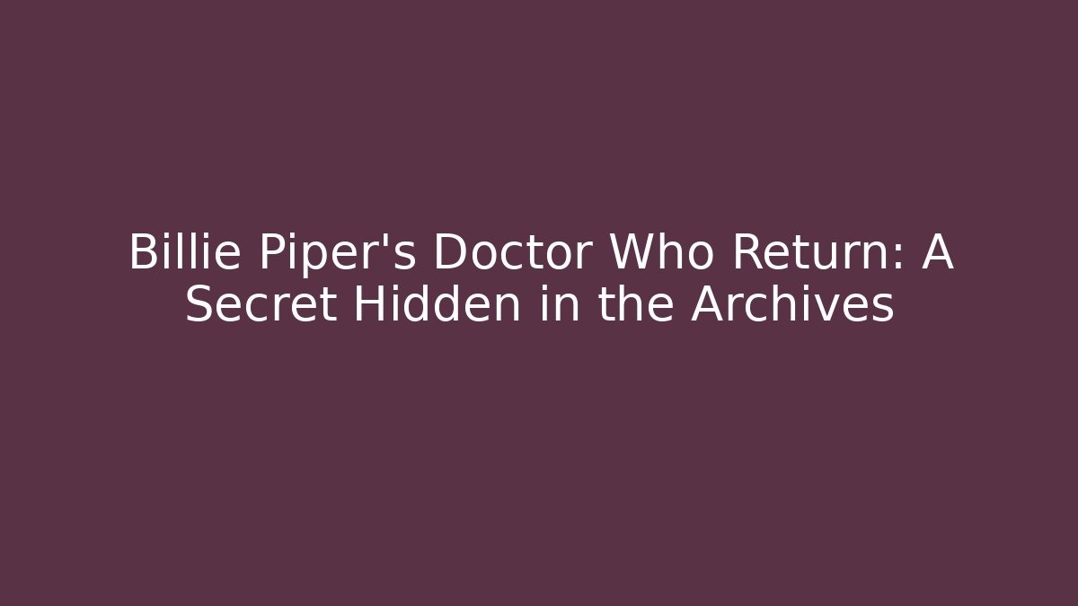 Billie Piper's Doctor Who Return: A Secret Hidden in the Archives