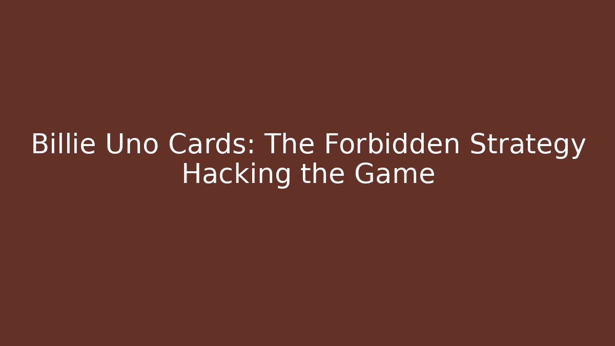 Billie Uno Cards: The Forbidden Strategy Hacking the Game