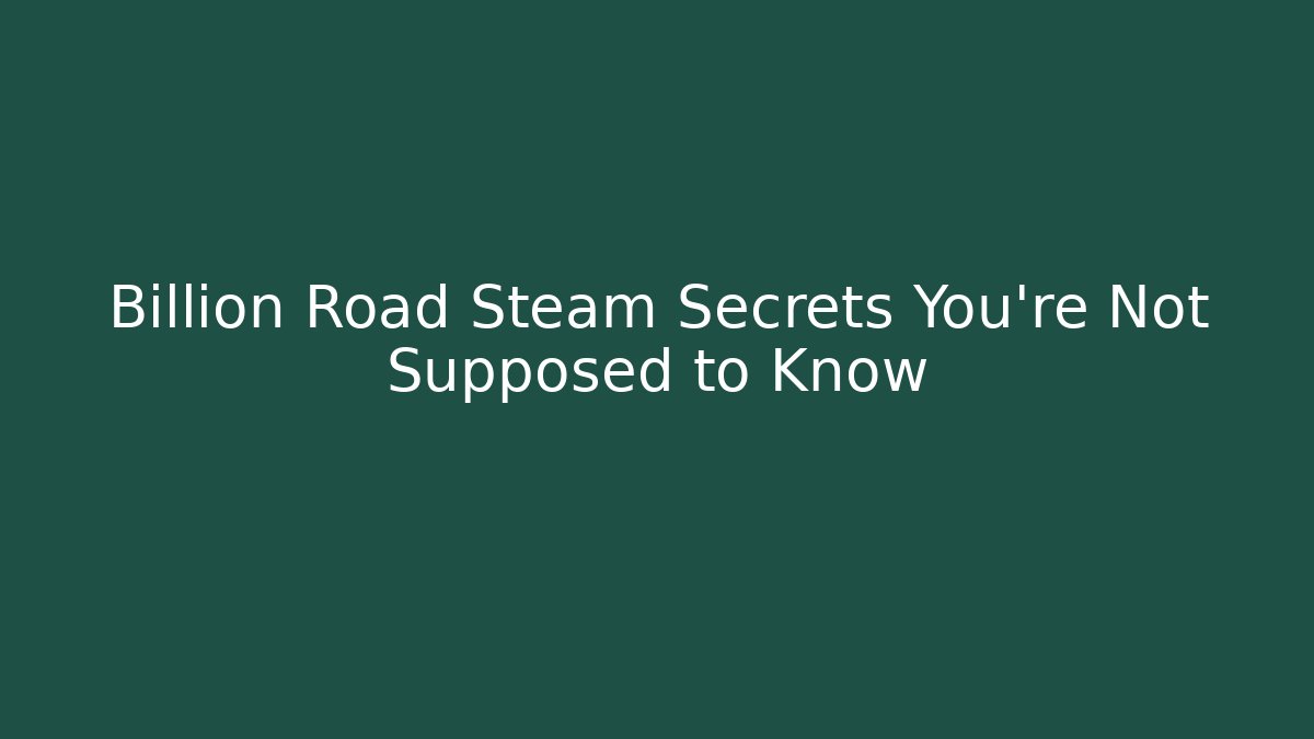 Billion Road Steam Secrets You’re Not Supposed to Know