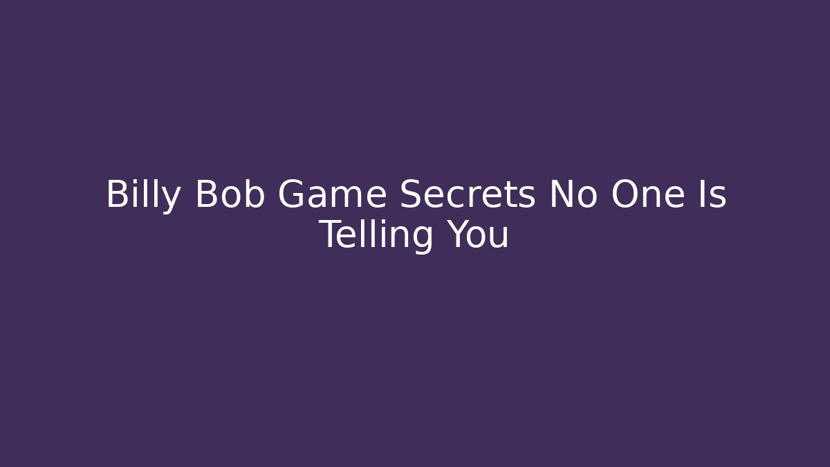 Billy Bob Game Secrets No One Is Telling You
