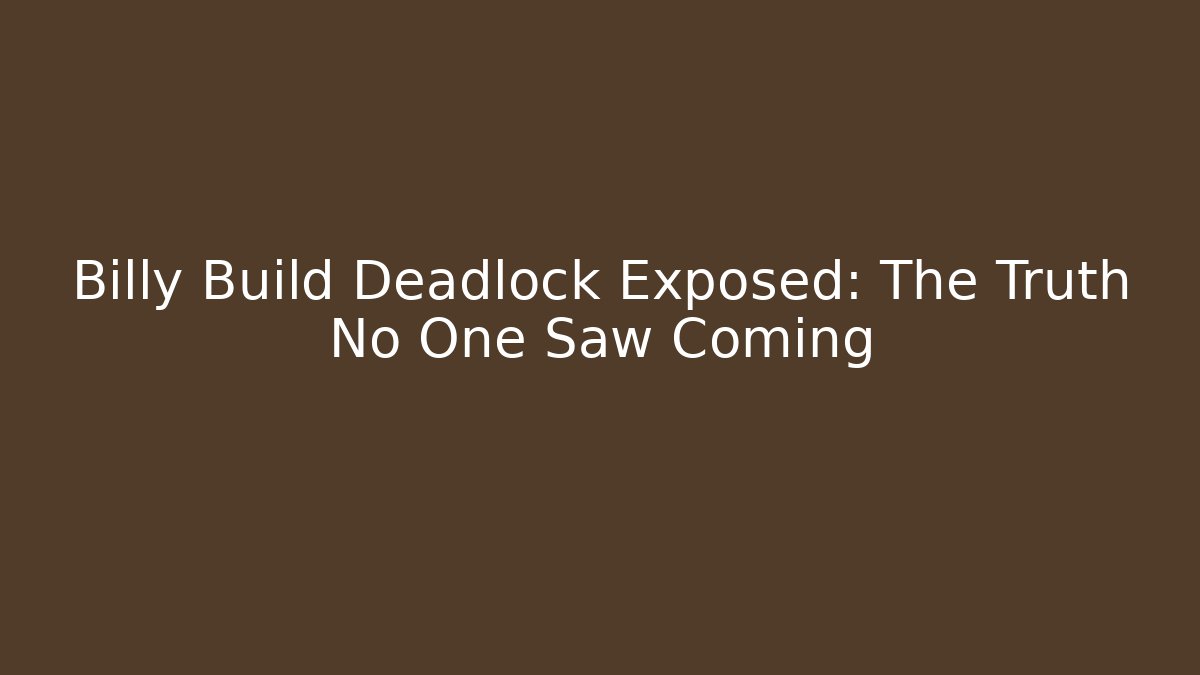 Billy Build Deadlock Exposed: The Truth No One Saw Coming