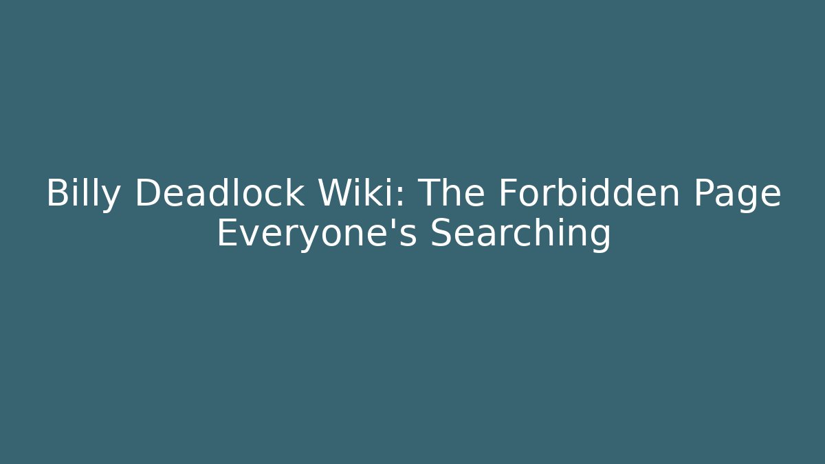 Billy Deadlock Wiki: The Forbidden Page Everyone's Searching