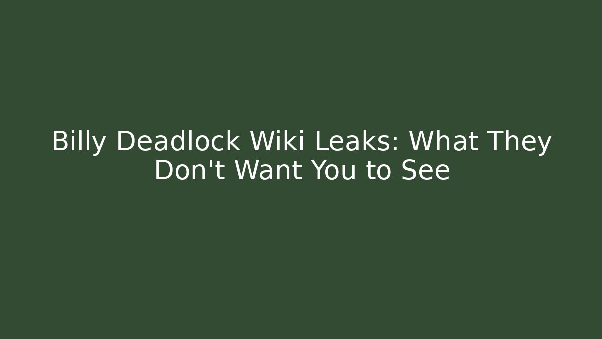 Billy Deadlock Wiki Leaks: What They Don't Want You to See