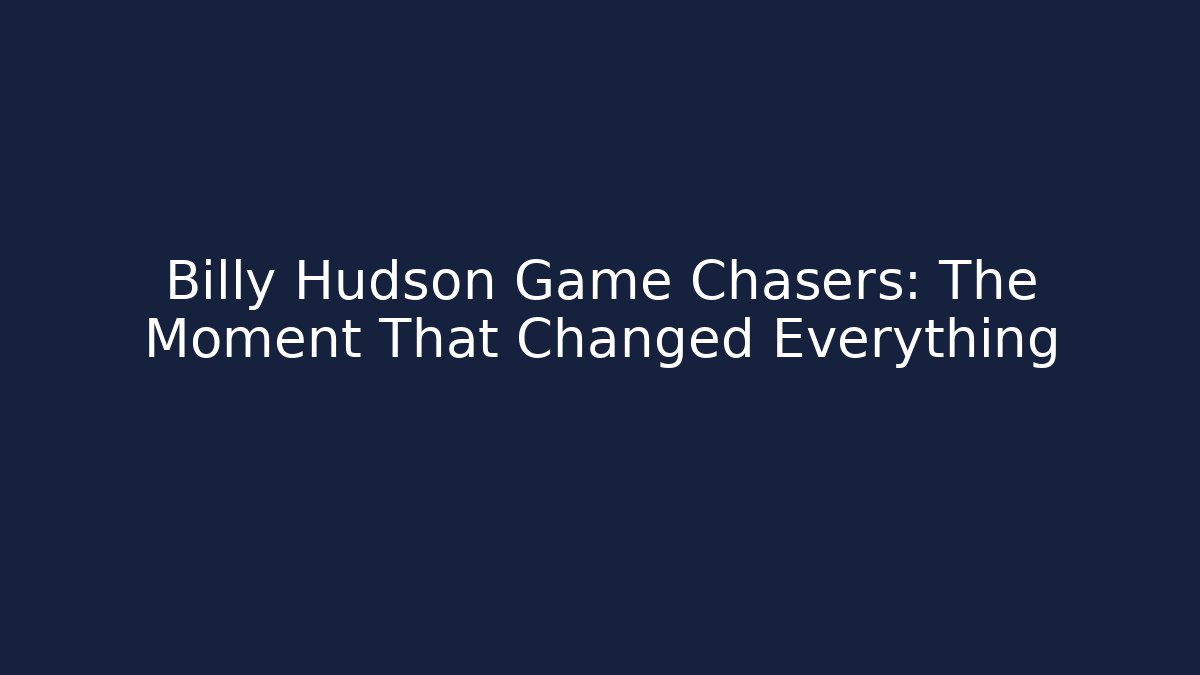 Billy Hudson Game Chasers: The Moment That Changed Everything