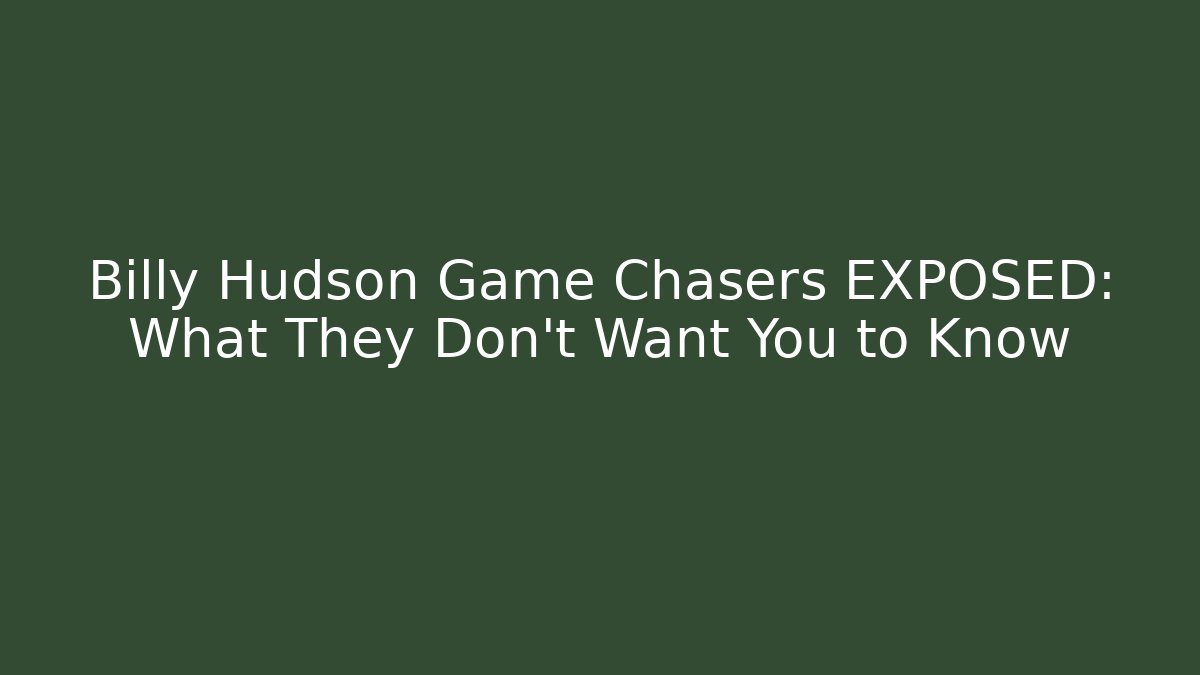 Billy Hudson Game Chasers EXPOSED: What They Don't Want You to Know