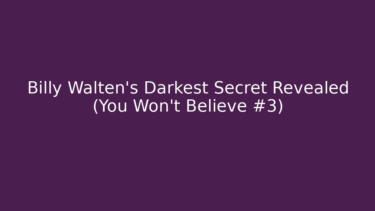 Billy Walten's Darkest Secret Revealed (You Won't Believe #3)