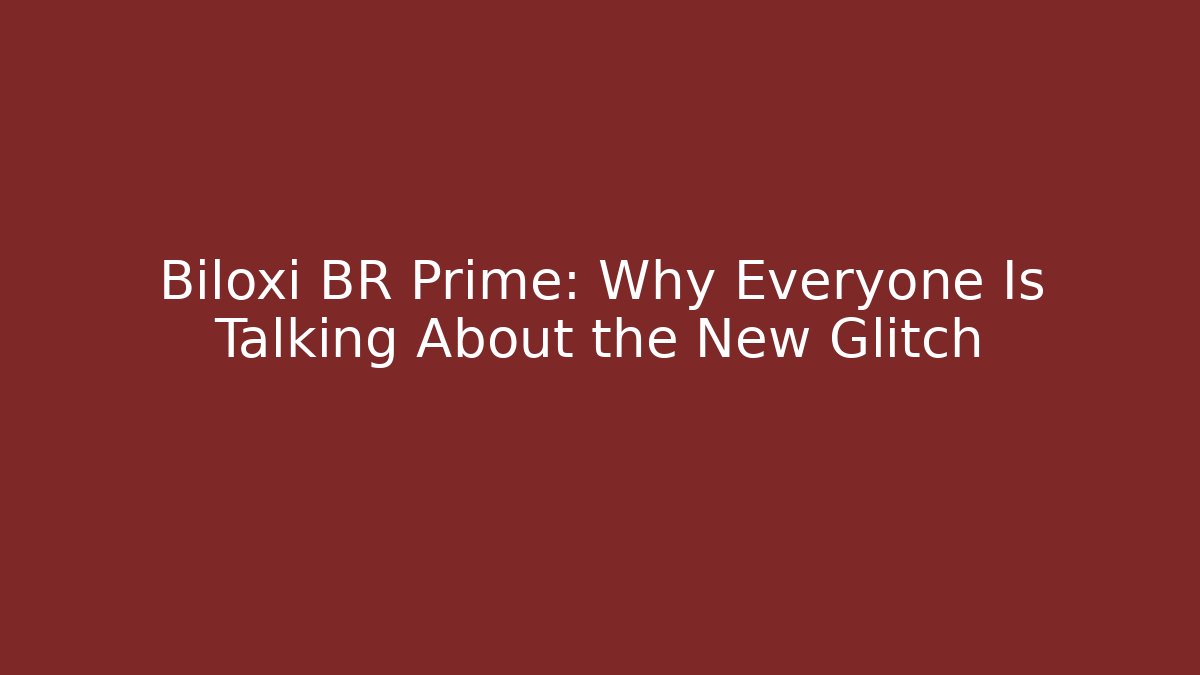 Biloxi BR Prime: Why Everyone Is Talking About the New Glitch