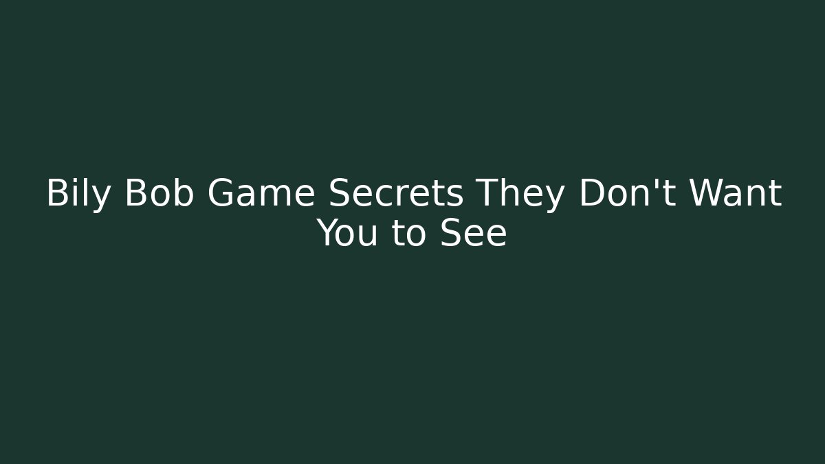 Bily Bob Game Secrets They Don’t Want You to See