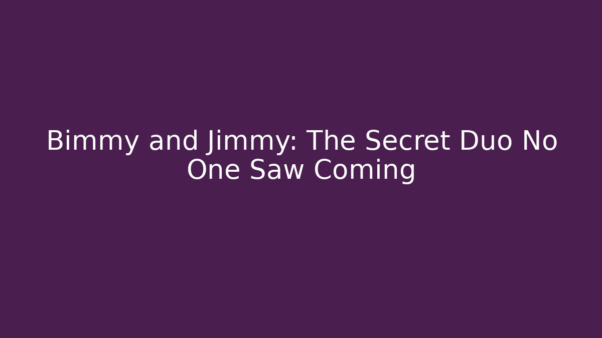 Bimmy and Jimmy: The Secret Duo No One Saw Coming