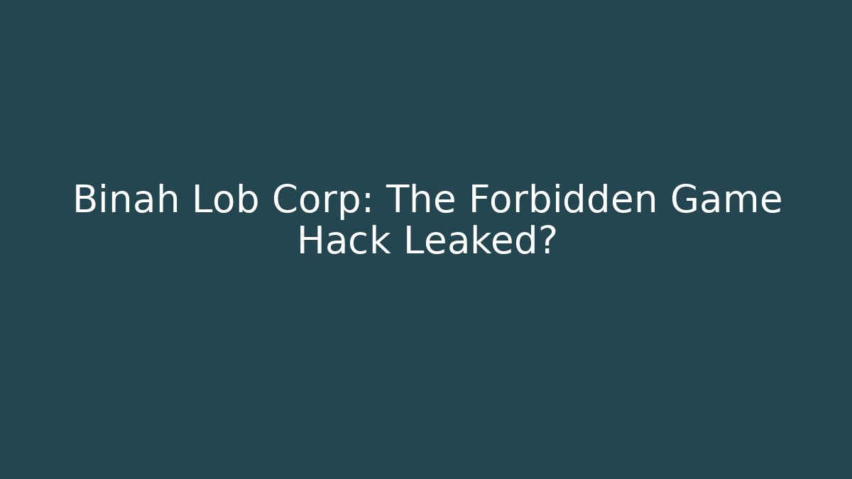 Binah Lob Corp: The Forbidden Game Hack Leaked?