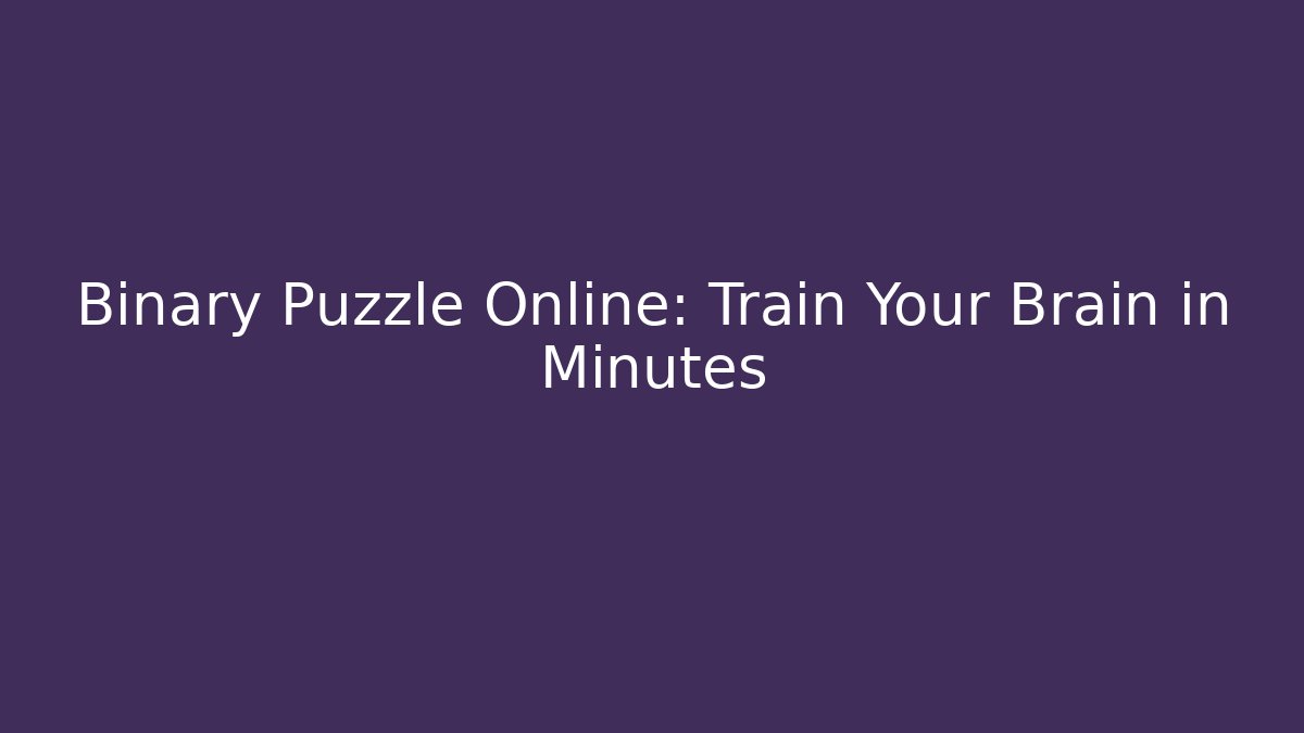 Binary Puzzle Online: Train Your Brain in Minutes