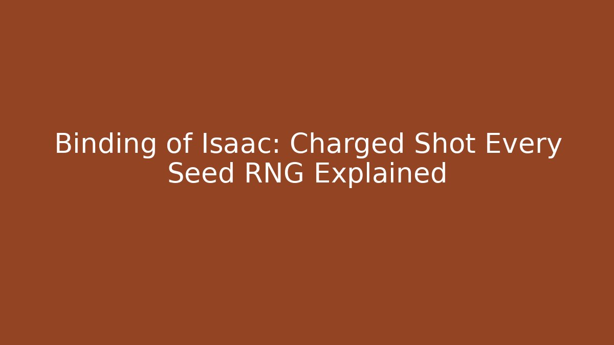 Binding of Isaac: Charged Shot Every Seed RNG Explained