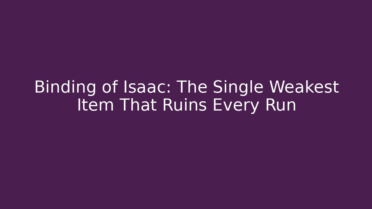 Binding of Isaac: The Single Weakest Item That Ruins Every Run