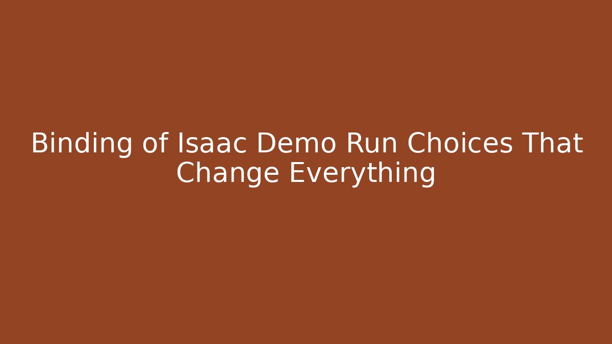 Binding of Isaac Demo Run Choices That Change Everything