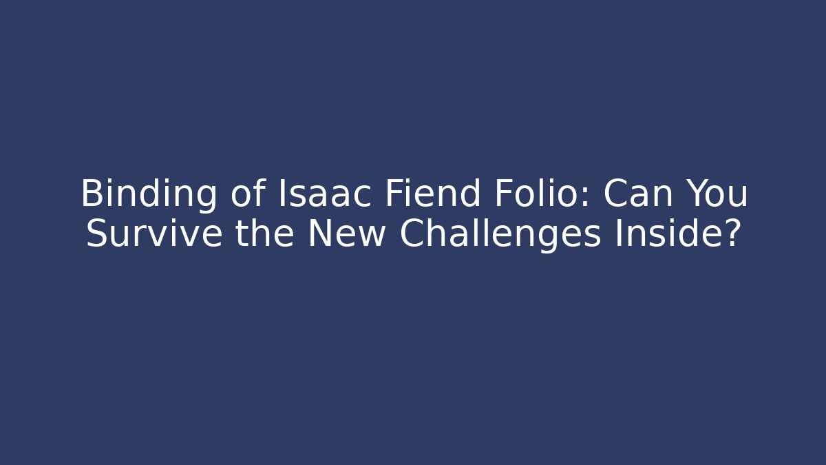 Binding of Isaac Fiend Folio: Can You Survive the New Challenges Inside?